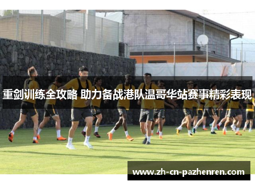 重剑训练全攻略 助力备战港队温哥华站赛事精彩表现