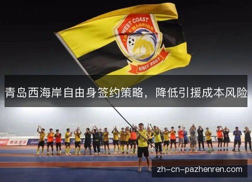 青岛西海岸自由身签约策略，降低引援成本风险